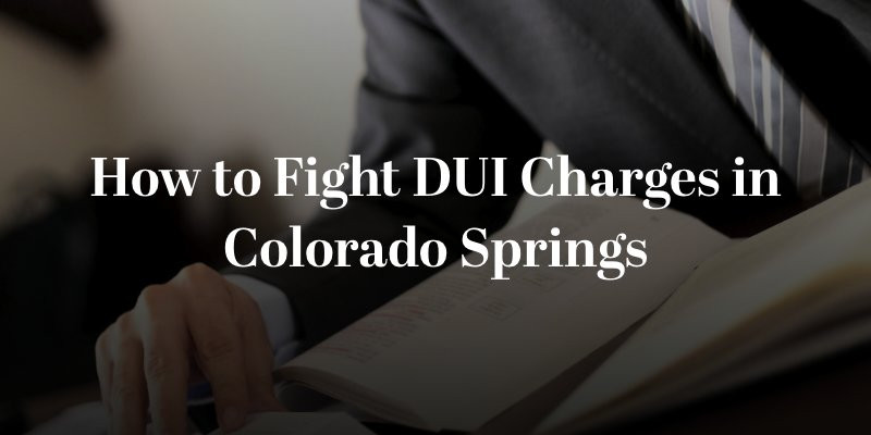 Fighting DUI Charges Effectively in Colorado Springs